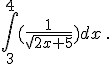  \int_{3}^{4}(\frac{1}{\sqrt{2x+5}}) dx \,.